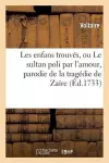 Les Enfans Trouvés, Ou Le Sultan Poli Par l'Amour, Parodie de la Tragédie de Zaïre cover