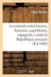 La Croisade Autrichienne, Française, Napolitaine, Espagnole, Contre La République Romaine cover