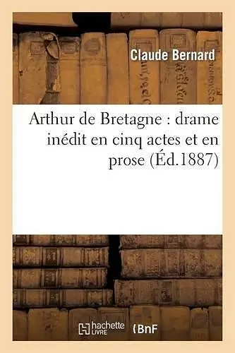 Arthur de Bretagne: Drame Inédit En Cinq Actes Et En Prose, Avec Un Chant cover