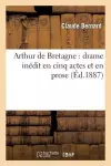 Arthur de Bretagne: Drame Inédit En Cinq Actes Et En Prose, Avec Un Chant cover