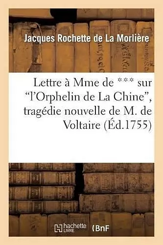 Lettre À Mme de *** Sur l'Orphelin de la Chine, Tragédie Nouvelle de M. de Voltaire cover