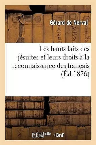 Les Hauts Faits Des Jésuites Et Leurs Droits À La Reconnaissance Des Français. cover