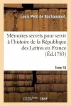 Mémoires Secrets Pour Servir À l'Hist de la Rép Des Lettres En France, Depuis MDCCLXII T. 33 cover