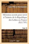 Mémoires Secrets Pour Servir À l'Hist de la Rép Des Lettres En France, Depuis MDCCLXII T. 18 cover