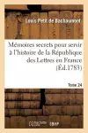 Mémoires Secrets Pour Servir À l'Hist de la Rép Des Lettres En France, Depuis MDCCLXII T. 24 cover