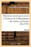 Mémoires Secrets Pour Servir À l'Hist de la Rép Des Lettres En France, Depuis MDCCLXII T. 30 cover