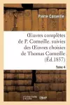 Oeuvres Complètes de P. Corneille. Suivies Des Oeuvres Choisies de Thomas Corneille.Tome 4 cover