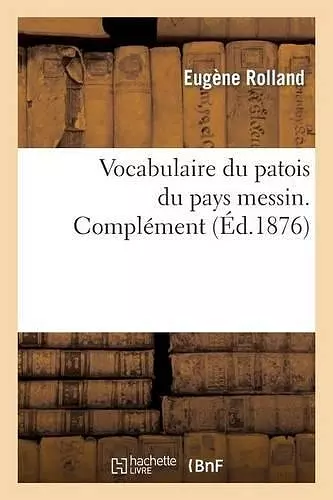 Vocabulaire Du Patois Du Pays Messin. Complément cover