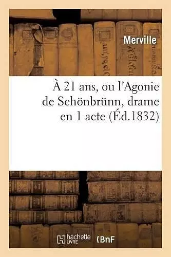 A 21 Ans, Ou l'Agonie de Schönbrünn, Drame En 1 Acte cover