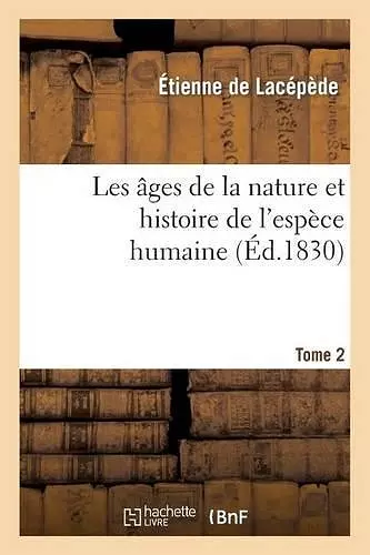 Les Âges de la Nature Et Histoire de l'Espèce Humaine.Tome 2 cover