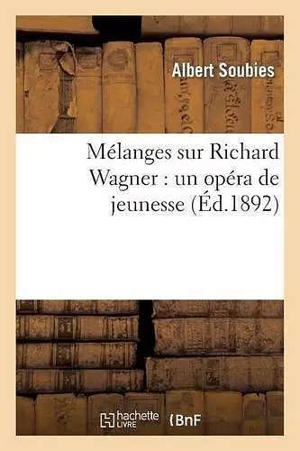 Mélanges Sur Richard Wagner: Un Opéra de Jeunesse, Une Origine Possible Des Maîtres Chanteurs cover