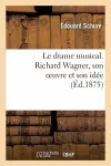 Le Drame Musical. Richard Wagner, Son Oeuvre Et Son Idée cover