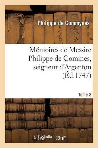 Mémoires de Messire Philippe de Comines, Seigneur d'Argenton.Tome 3 cover