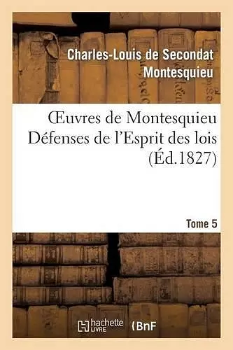 Oeuvres de Montesquieu. T5 Défenses de l'Esprit Des Lois cover