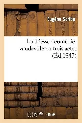 La Déesse: Comédie-Vaudeville En Trois Actes cover