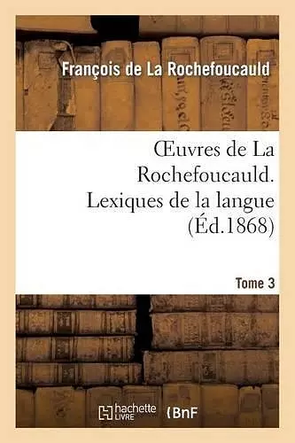 Oeuvres de la Rochefoucauld.Tome 3, Partie 2 Lexique de la Langue cover