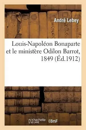 Louis-Napoléon Bonaparte Et Le Ministère Odilon Barrot, 1849 cover