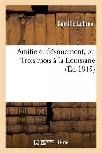 Amitié Et Dévouement, Ou Trois Mois À La Louisiane cover