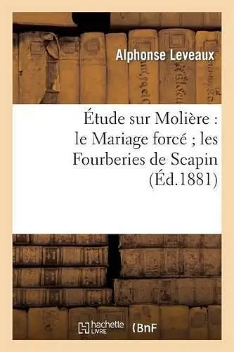 Étude Sur Molière: Le Mariage Forcé Les Fourberies de Scapin cover