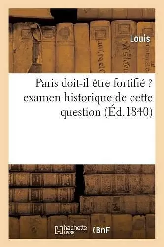 Paris Doit-Il Être Fortifié ? Examen Historique de Cette Question cover
