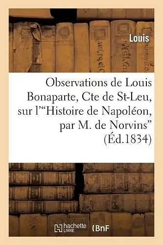 Observations de Louis Bonaparte, Cte de St-Leu, Sur l''Histoire de Napoléon' cover