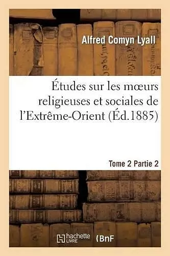 Études Sur Les Moeurs Religieuses Et Sociales de l'Extrême-Orient. Tome 2, Partie 2 cover