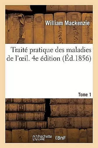 Traité Pratique Des Maladies de l'Oeil. 4e Édition. Tome 1 cover