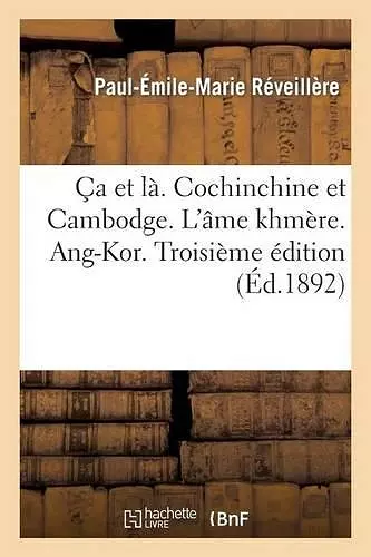 Ça Et Là. Cochinchine Et Cambodge. l'Âme Khmère. Ang-Kor. Troisième Édition cover