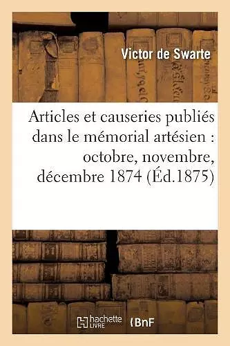 Articles Et Causeries Publiés Dans Le Mémorial Artésien: Octobre, Novembre, Décembre 1874 cover