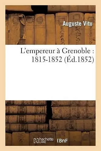 L'Empereur À Grenoble: 1815-1852 cover