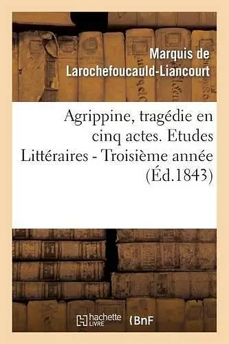 Agrippine, Tragédie En 5 Actes, Par M. Le Mal de la Rochefoucauld-Liancourt. 3e Année cover