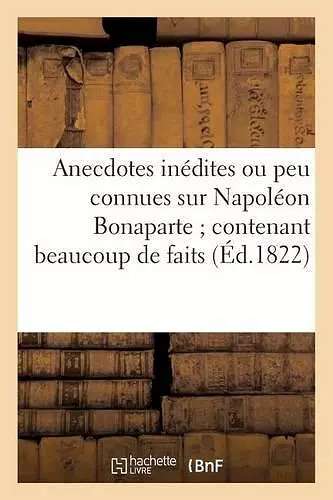 Anecdotes Inédites Ou Peu Connues Sur Napoléon Bonaparte cover