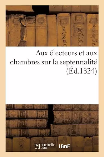 Aux Électeurs Et Aux Chambres Sur La Septennalité cover