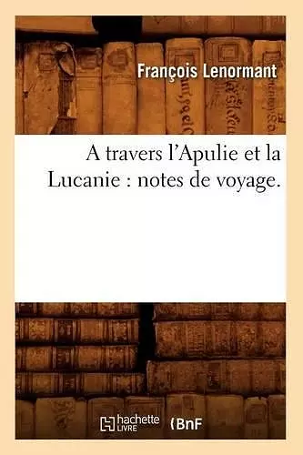 A Travers l'Apulie Et La Lucanie: Notes de Voyage. cover