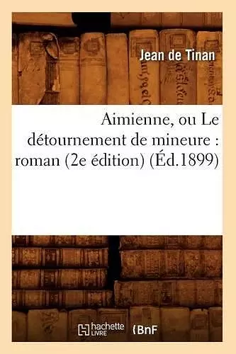 Aimienne, Ou Le Détournement de Mineure: Roman (2e Édition) (Éd.1899) cover