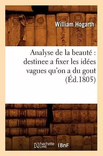 Analyse de la Beauté Destinee a Fixer Les Idées Vagues Qu'on a Du Gout (Éd.1805) cover