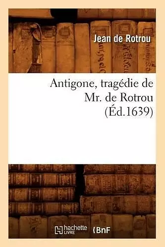 Antigone, Tragédie de Mr. de Rotrou (Éd.1639) cover