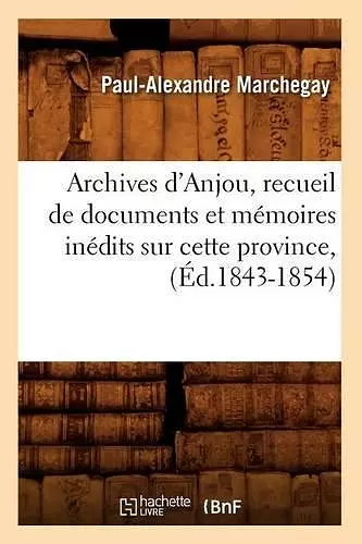 Archives d'Anjou, Recueil de Documents Et Mémoires Inédits Sur Cette Province, (Éd.1843-1854) cover