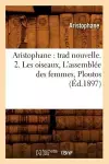 Aristophane: Trad Nouvelle. 2. Les Oiseaux, l'Assemblée Des Femmes, Ploutos (Éd.1897) cover