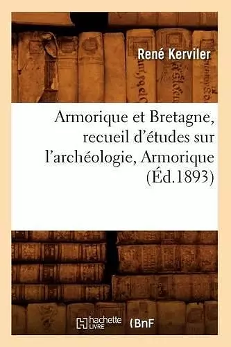 Armorique Et Bretagne, Recueil d'Études Sur l'Archéologie, Armorique (Éd.1893) cover