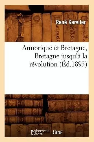 Armorique Et Bretagne, Bretagne Jusqu'à La Révolution (Éd.1893) cover