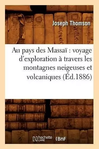 Au Pays Des Massaï Voyage d'Exploration À Travers Les Montagnes Neigeuses Et Volcaniques (Éd.1886) cover