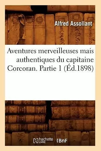 Aventures Merveilleuses Mais Authentiques Du Capitaine Corcoran. Partie 1 (Éd.1898) cover