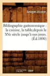 Bibliographie Gastronomique: La Cuisine, La Tabledepuis Le Xve Siècle Jusqu'à Nos Jours.(Éd.1890) cover