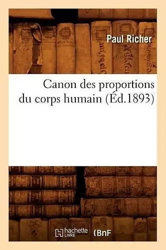 Canon Des Proportions Du Corps Humain (Éd.1893) cover