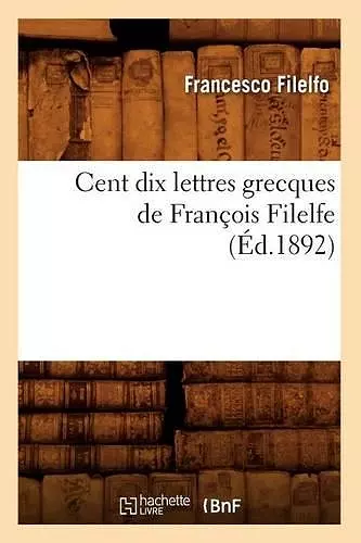 Cent Dix Lettres Grecques de François Filelfe (Éd.1892) cover