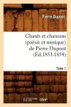 Chants Et Chansons (Poésie Et Musique) de Pierre Dupont. Tome 1 (Éd.1851-1854) cover