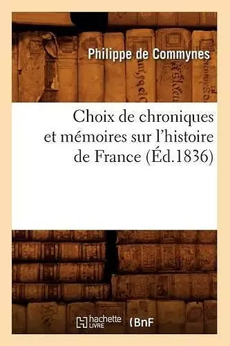 Choix de Chroniques Et Mémoires Sur l'Histoire de France (Éd.1836) cover