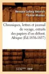 Chroniques, Lettres Et Journal de Voyage, Extraits Des Papiers d'Un Défunt. Afrique (Éd.1836-1837) cover