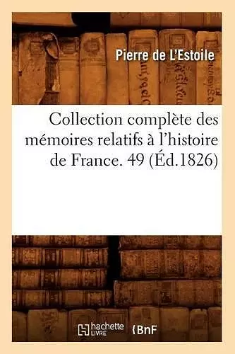 Collection Complète Des Mémoires Relatifs À l'Histoire de France. 49 (Éd.1826) cover